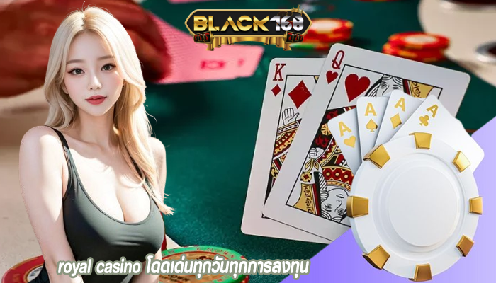 royal casino โดดเด่นทุกวันทุกการลงทุน